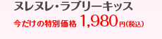 ヌレヌレ・ラブリーキッス今だけの特別価格1,980円（税込）
