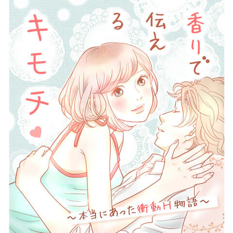 香りで伝えるキモチ～本当にあった衝動Ｈ物語～