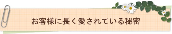 お客様に長く愛されている秘密