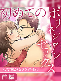 【エッチ漫画】初めてのポリネシアンセックス
