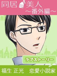 同居美人～番外編～　ワケありイケメン福生正光～ラブストーリー